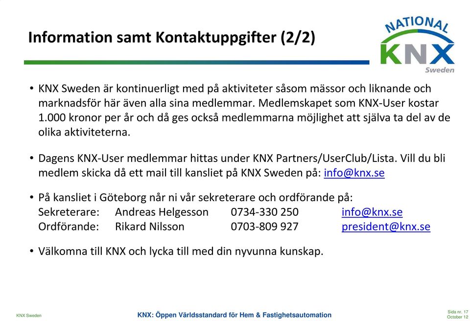 Dagens KNX-User medlemmar hittas under KNX Partners/UserClub/Lista. Vill du bli medlem skicka då ett mail till kansliet på på: info@knx.