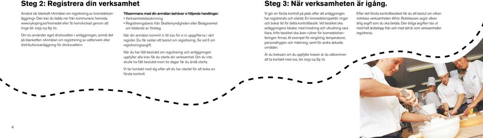 Om du använder eget dricksvatten i anläggningen, anmäl det på blanketten»anmälan om registrering av vattenverk eller distributionsanläggning för dricksvatten«.