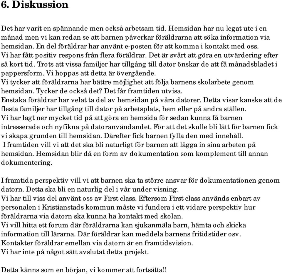 Trots att vissa familjer har tillgång till dator önskar de att få månadsbladet i pappersform. Vi hoppas att detta är övergående.