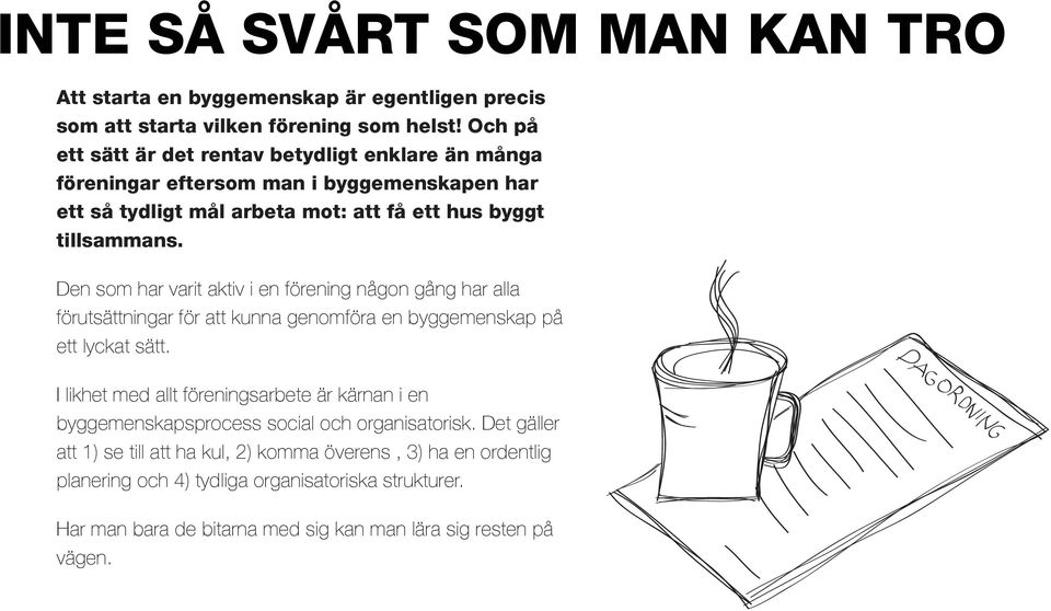 Den som har varit aktiv i en förening någon gång har alla förutsättningar för att kunna genomföra en byggemenskap på ett lyckat sätt.