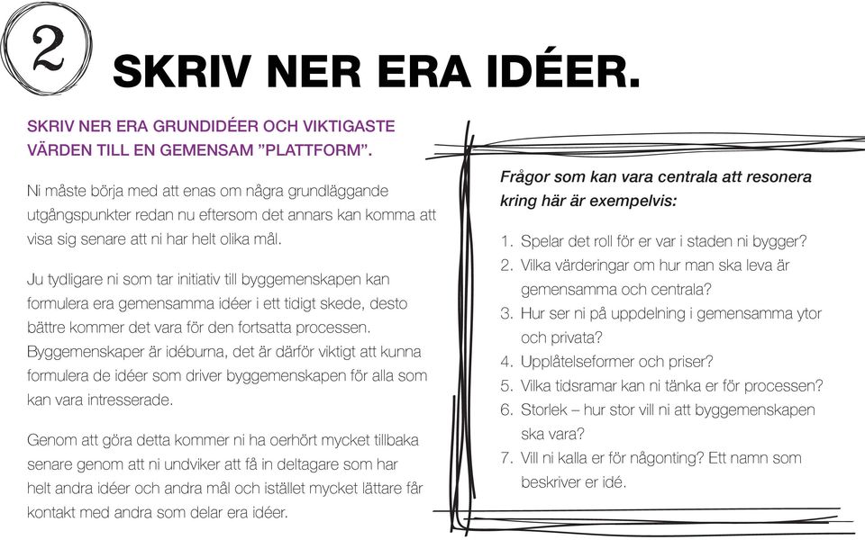 Ju tydligare ni som tar initiativ till byggemenskapen kan formulera era gemensamma idéer i ett tidigt skede, desto bättre kommer det vara för den fortsatta processen.