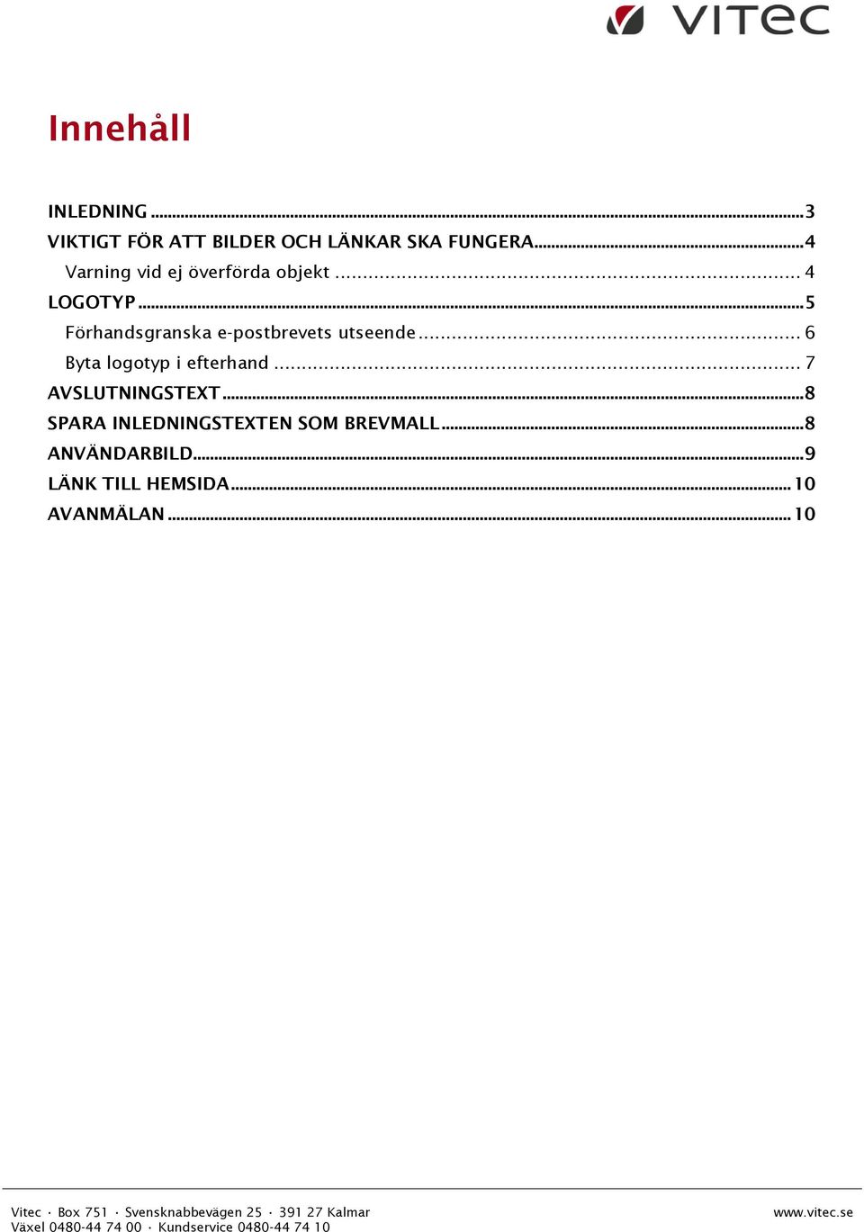 .. 8 SPARA INLEDNINGSTEXTEN SOM BREVMALL... 8 ANVÄNDARBILD... 9 LÄNK TILL HEMSIDA... 10 AVANMÄLAN.