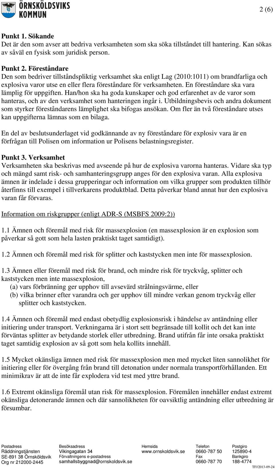 En föreståndare ska vara lämplig för uppgiften. Han/hon ska ha goda kunskaper och god erfarenhet av de varor som hanteras, och av den verksamhet som hanteringen ingår i.