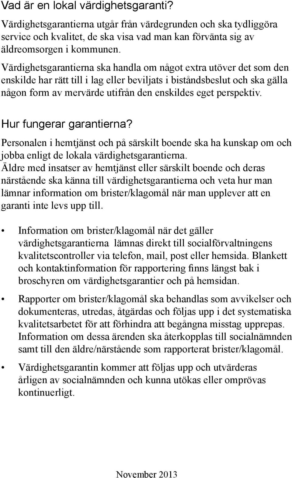 perspektiv. Hur fungerar garantierna? Personalen i hemtjänst och på särskilt boende ska ha kunskap om och jobba enligt de lokala värdighetsgarantierna.