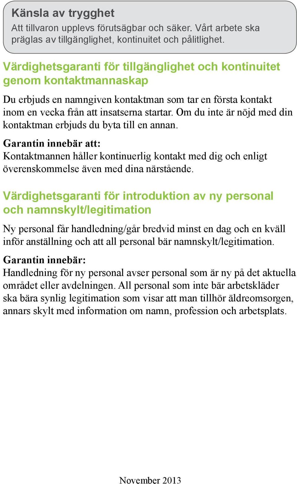 Om du inte är nöjd med din kontaktman erbjuds du byta till en annan. Garantin innebär att: Kontaktmannen håller kontinuerlig kontakt med dig och enligt överenskommelse även med dina närstående.