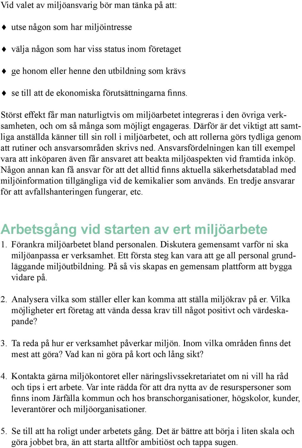 Därför är det viktigt att samtliga anställda känner till sin roll i miljöarbetet, och att rollerna görs tydliga genom att rutiner och ansvarsområden skrivs ned.