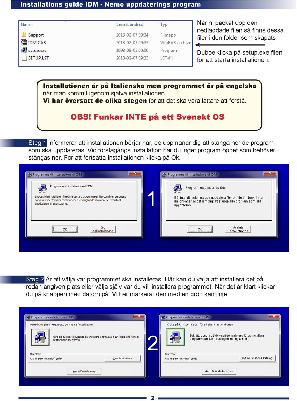 Funkar INTE på ett Svenskt OS Steg 1 Informerar att installationen börjar här, de uppmanar dig att stänga ner de program som ska uppdateras.