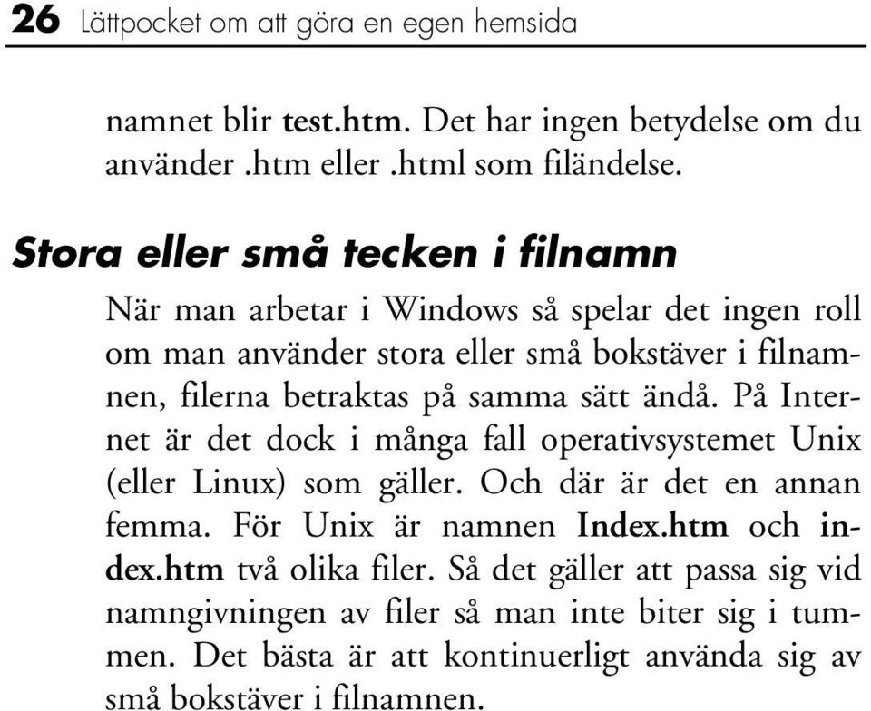 samma sätt ändå. På Internet är det dock i många fall operativsystemet Unix (eller Linux) som gäller. Och där är det en annan femma. För Unix är namnen Index.