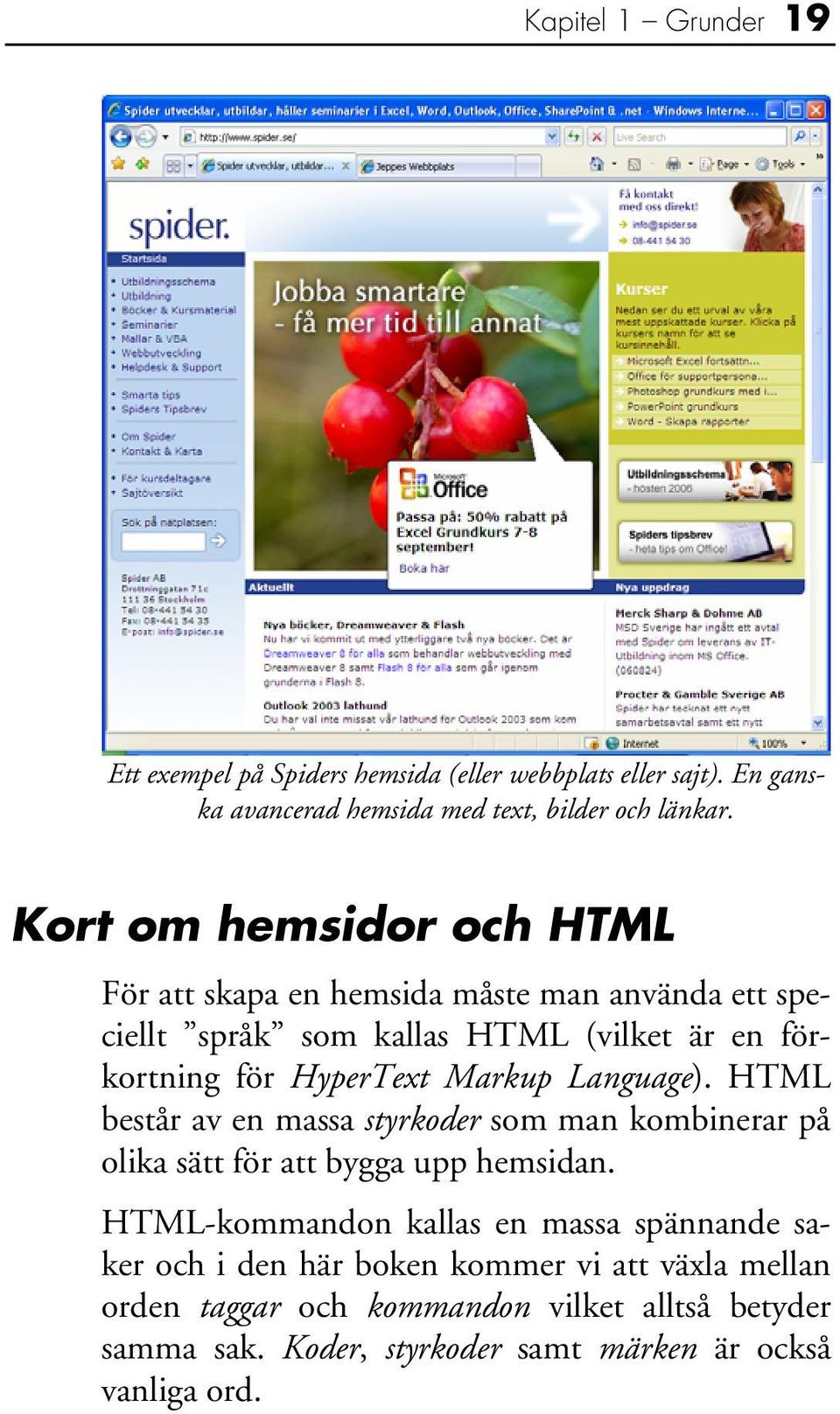 Markup Language). HTML består av en massa styrkoder som man kombinerar på olika sätt för att bygga upp hemsidan.