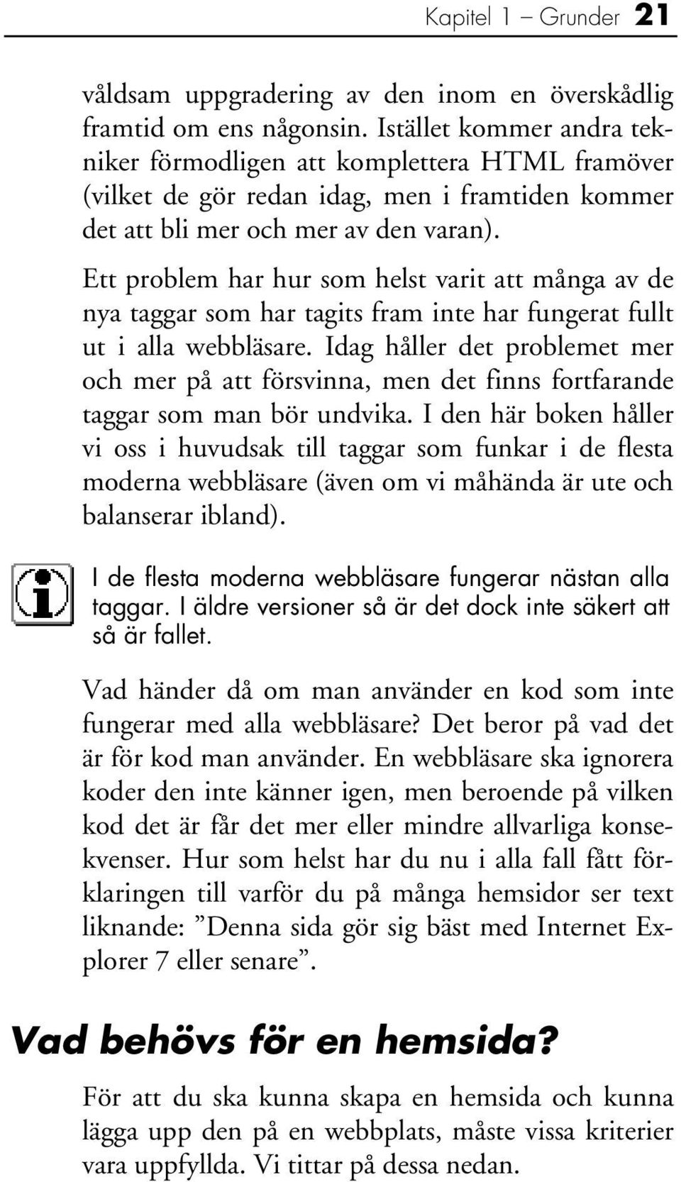 Ett problem har hur som helst varit att många av de nya taggar som har tagits fram inte har fungerat fullt ut i alla webbläsare.