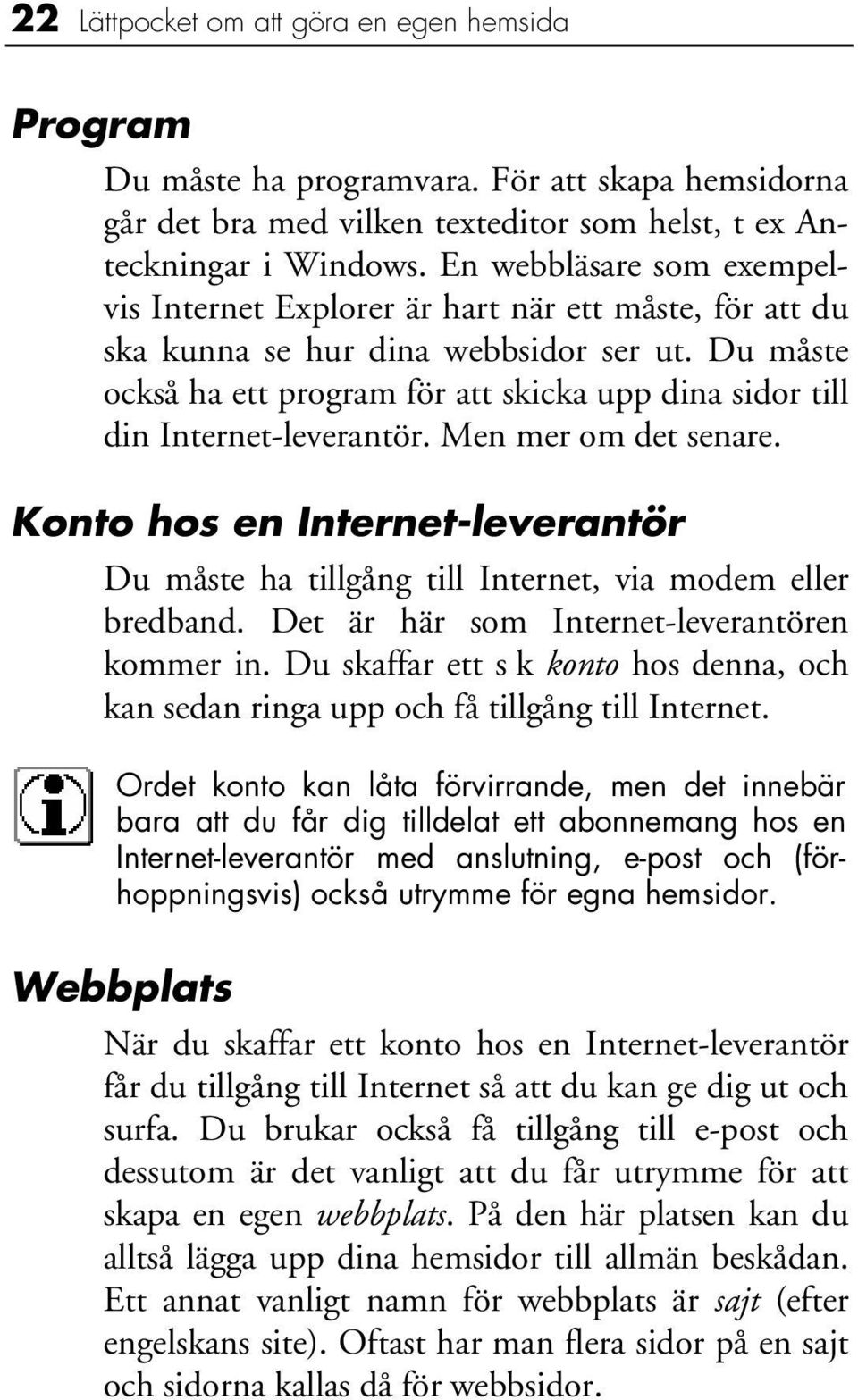 Du måste också ha ett program för att skicka upp dina sidor till din Internet-leverantör. Men mer om det senare.