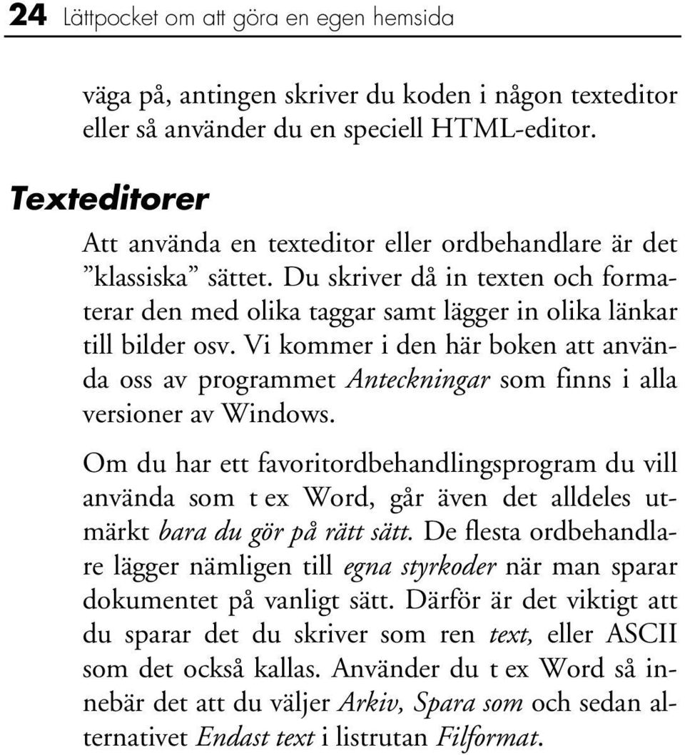 Vi kommer i den här boken att använda oss av programmet Anteckningar som finns i alla versioner av Windows.