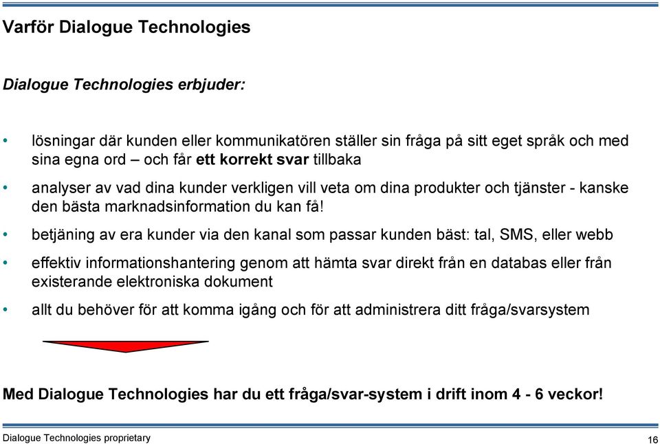 betjäning av era kunder via den kanal som passar kunden bäst: tal, SMS, eller webb effektiv informationshantering genom att hämta svar direkt från en databas eller från