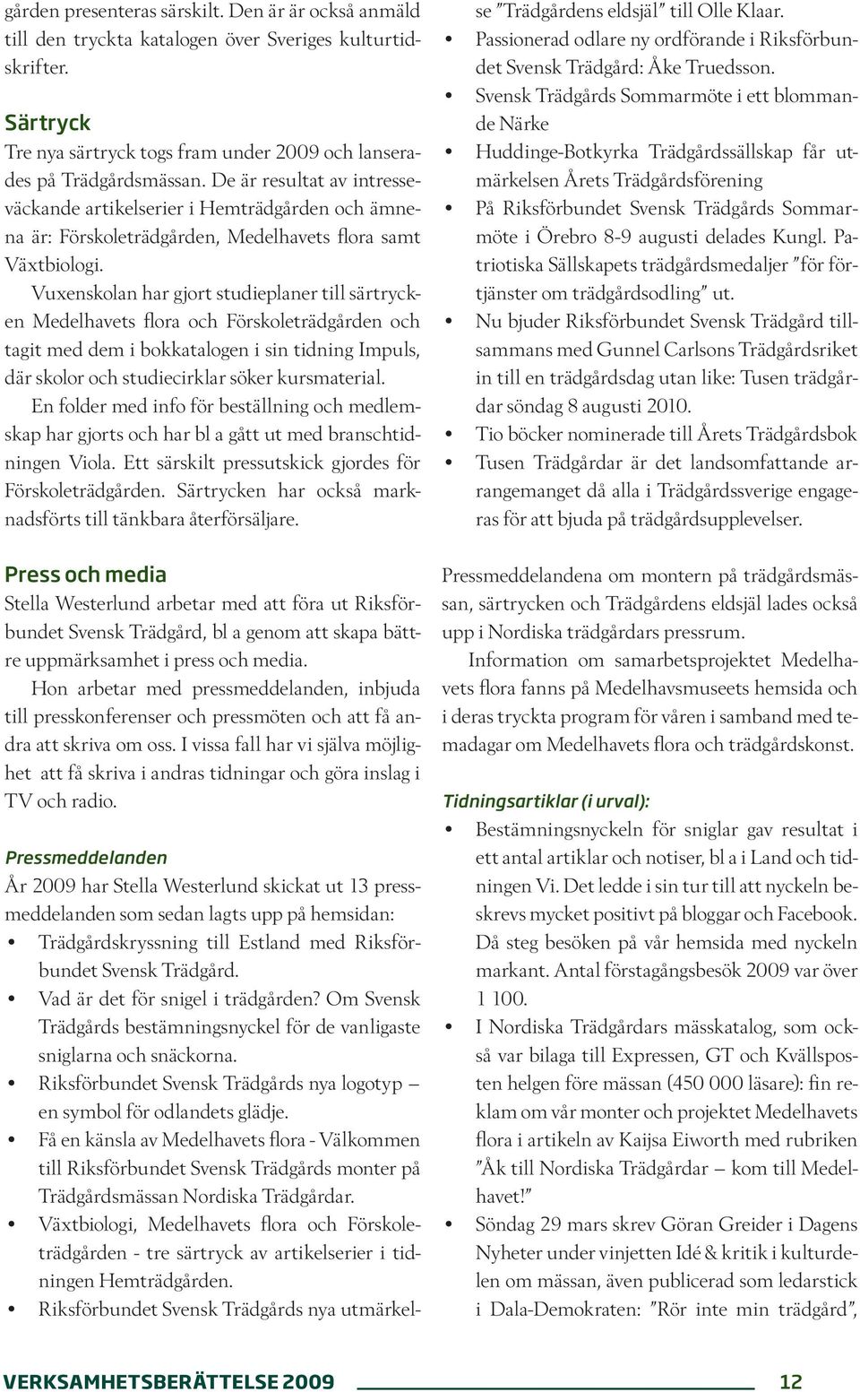 Vuxenskolan har gjort studieplaner till särtrycken Medelhavets flora och Förskoleträdgården och tagit med dem i bokkatalogen i sin tidning Impuls, där skolor och studiecirklar söker kursmaterial.