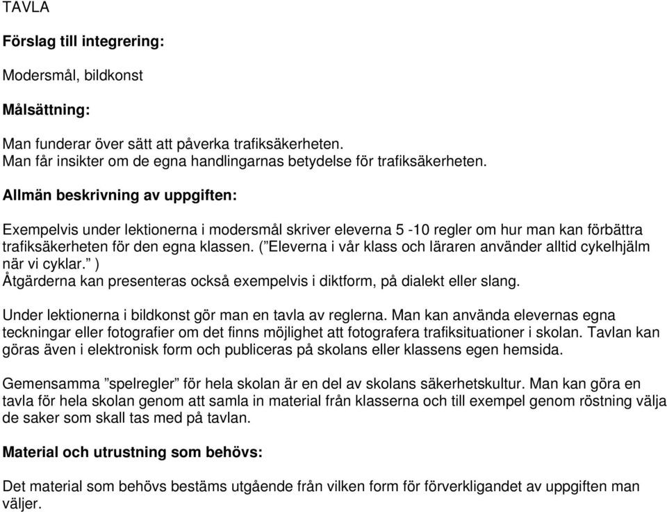 ( Eleverna i vår klass och läraren använder alltid cykelhjälm när vi cyklar. ) Åtgärderna kan presenteras också exempelvis i diktform, på dialekt eller slang.