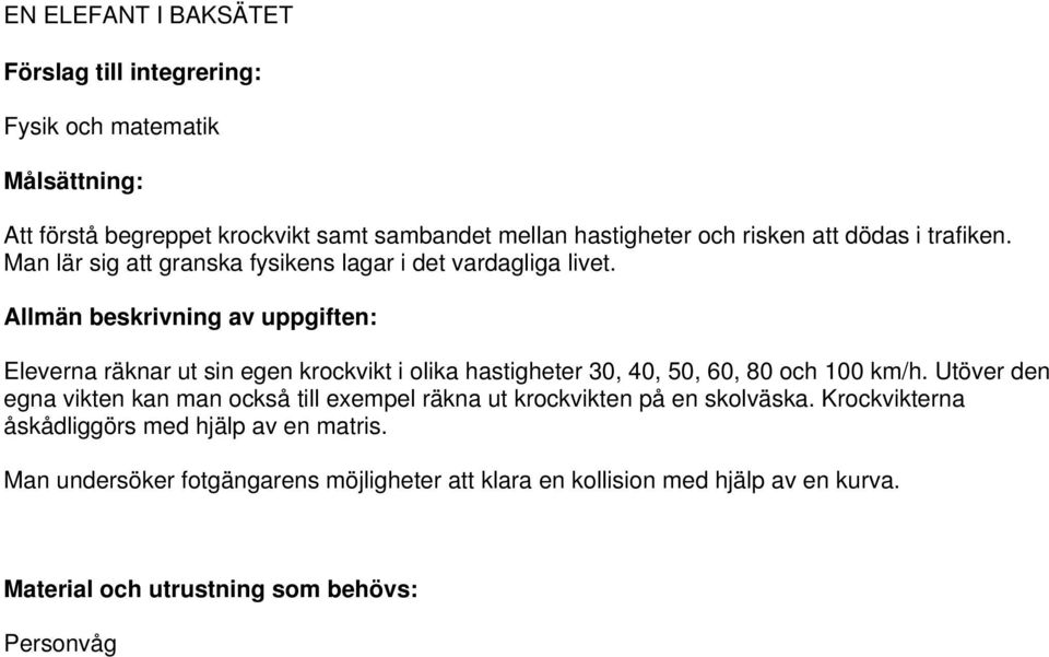 Utöver den egna vikten kan man också till exempel räkna ut krockvikten på en skolväska. Krockvikterna åskådliggörs med hjälp av en matris.