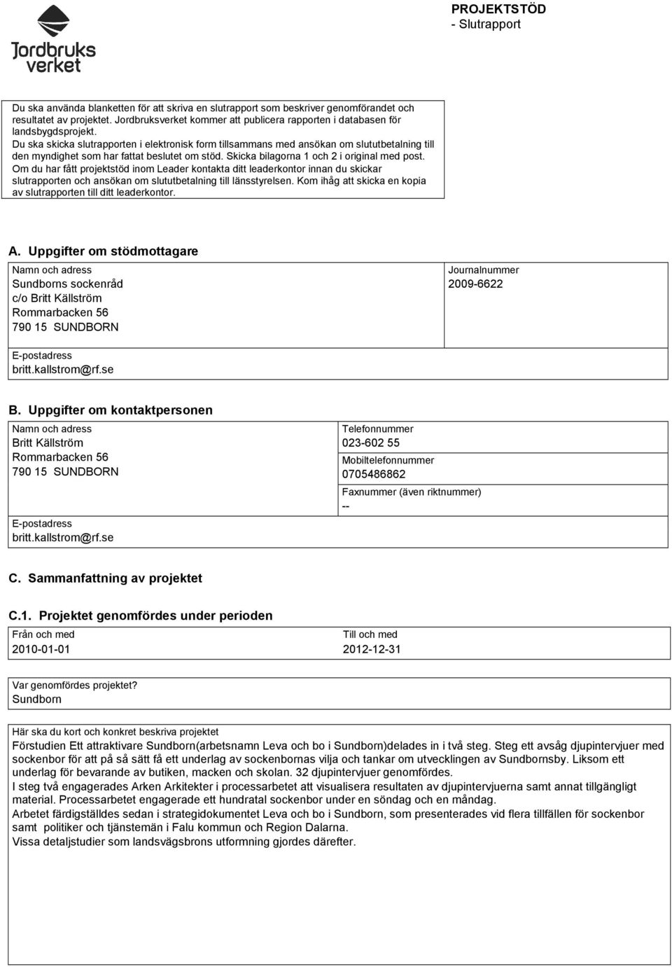 Du ska skicka slutrapporten i elektronisk form tillsammans med ansökan om slututbetalning till den myndighet som har fattat beslutet om stöd. Skicka bilagorna 1 och 2 i original med post.