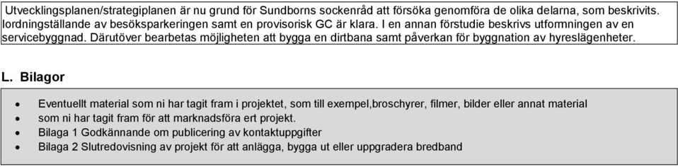 Därutöver bearbetas möjligheten att bygga en dirtbana samt påverkan för byggnation av hyreslägenheter. L.