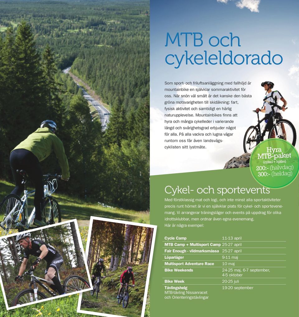 Mountainbikes finns att hyra och många cykelleder i varierande längd och svårighetsgrad erbjuder något för alla. På alla vackra och lugna vägar runtom oss får även landsvägscyklisten sitt lystmäte.