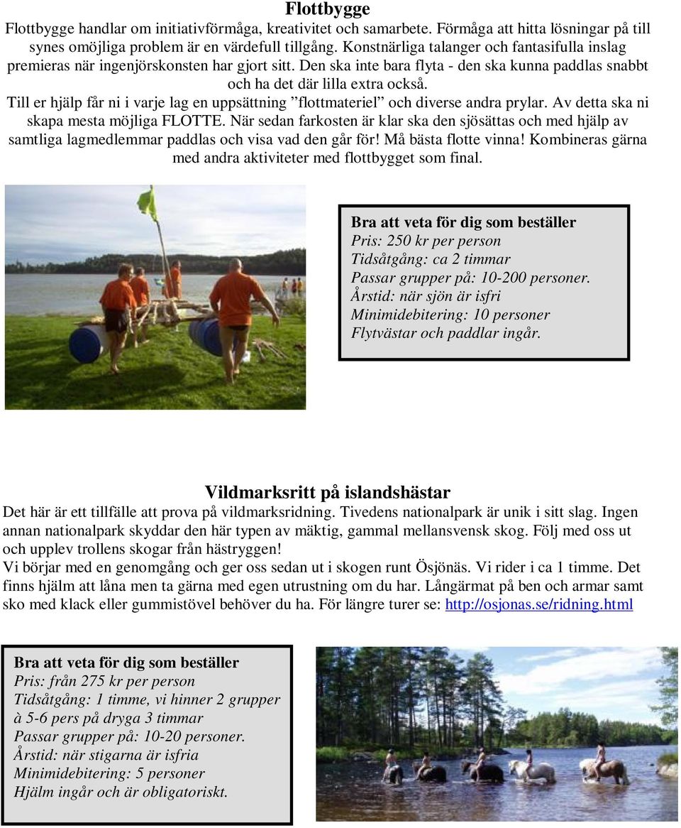 Till er hjälp får ni i varje lag en uppsättning flottmateriel och diverse andra prylar. Av detta ska ni skapa mesta möjliga FLOTTE.