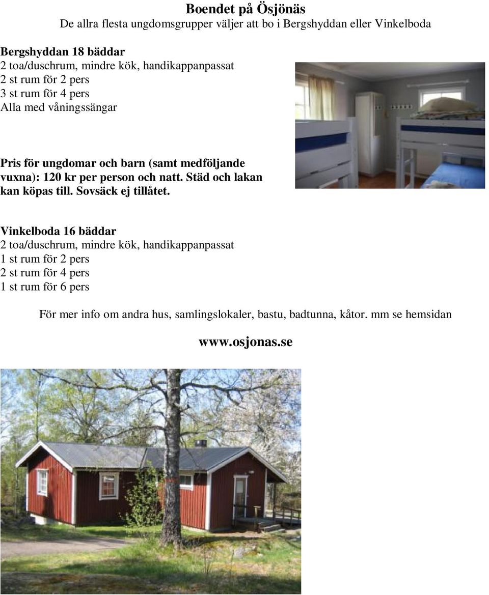 person och natt. Städ och lakan kan köpas till. Sovsäck ej tillåtet.