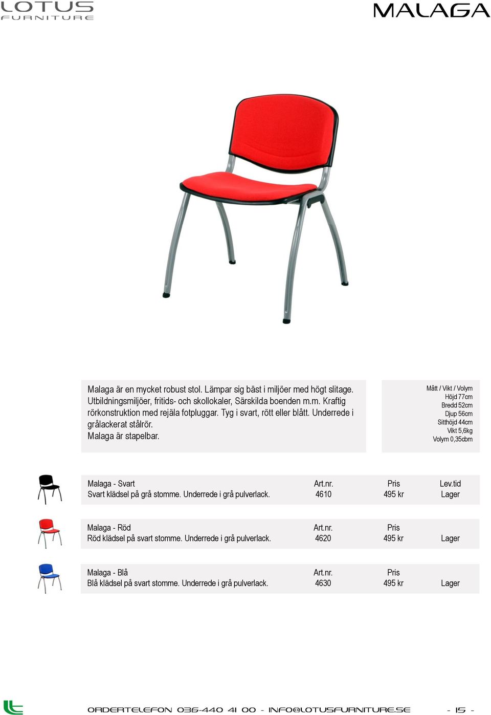 Höjd 77cm Bredd 52cm Djup 56cm Sitthöjd 44cm Vikt 5,6kg Volym 0,35cbm Malaga - Svart Svart klädsel på grå stomme. Underrede i grå pulverlack.