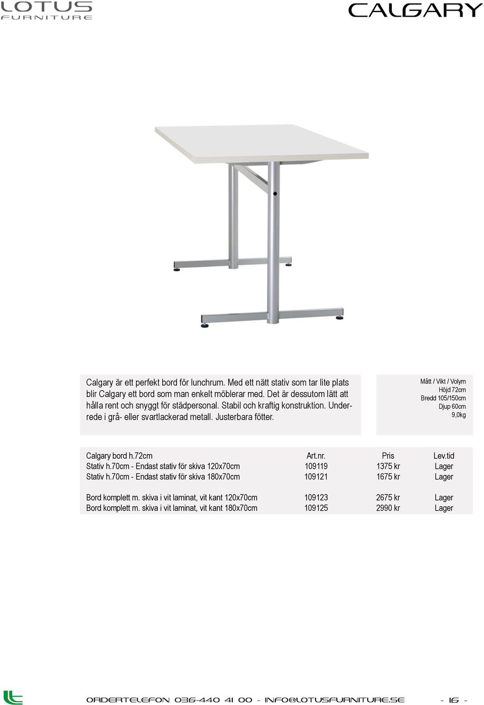 Justerbara fötter. Höjd 72cm Bredd 105/150cm Djup 60cm 9,0kg Calgary bord h.72cm Stativ h.70cm - Endast stativ för skiva 120x70cm Stativ h.