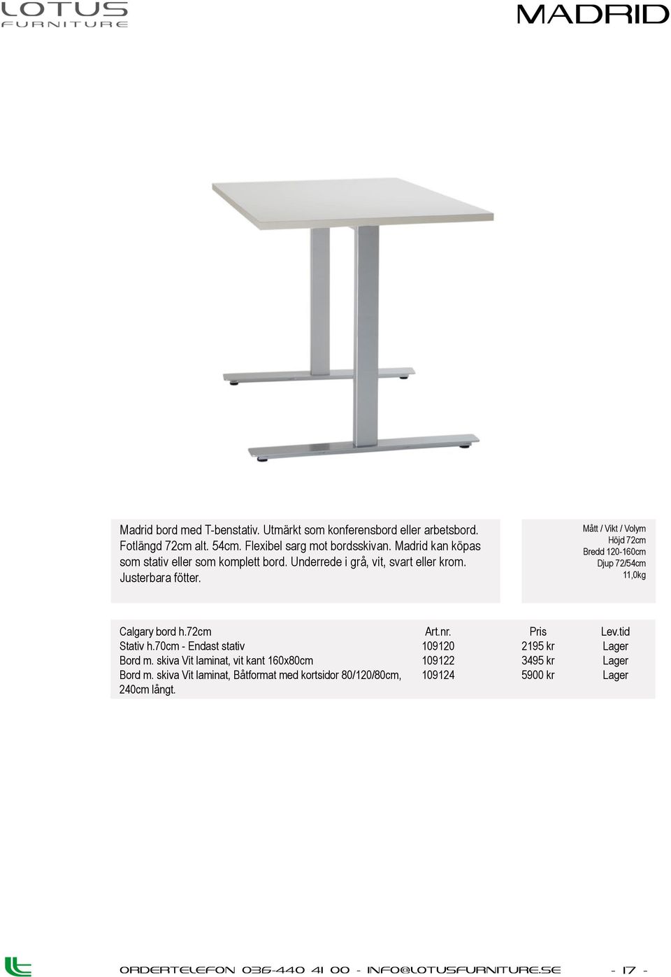 Justerbara fötter. Höjd 72cm Bredd 120-160cm Djup 72/54cm 11,0kg Calgary bord h.72cm Stativ h.70cm - Endast stativ Bord m.