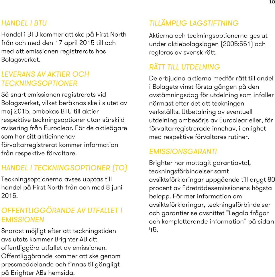 särskild avisering från Euroclear. För de aktieägare som har sitt aktieinnehav förvaltarregistrerat kommer information från respektive förvaltare.