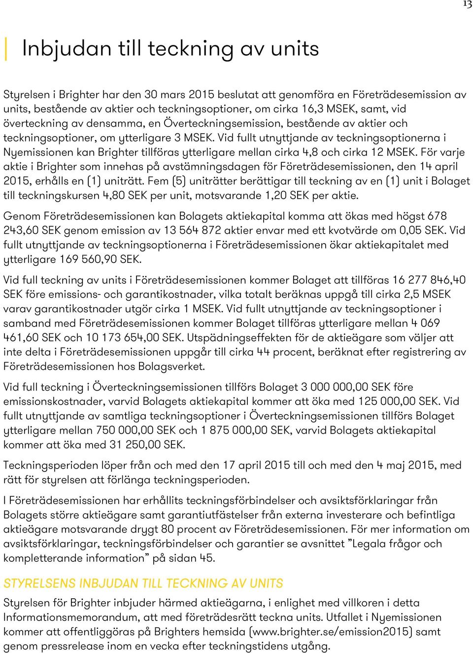 Vid fullt utnyttjande av teckningsoptionerna i Nyemissionen kan Brighter tillföras ytterligare mellan cirka 4,8 och cirka 12 MSEK.