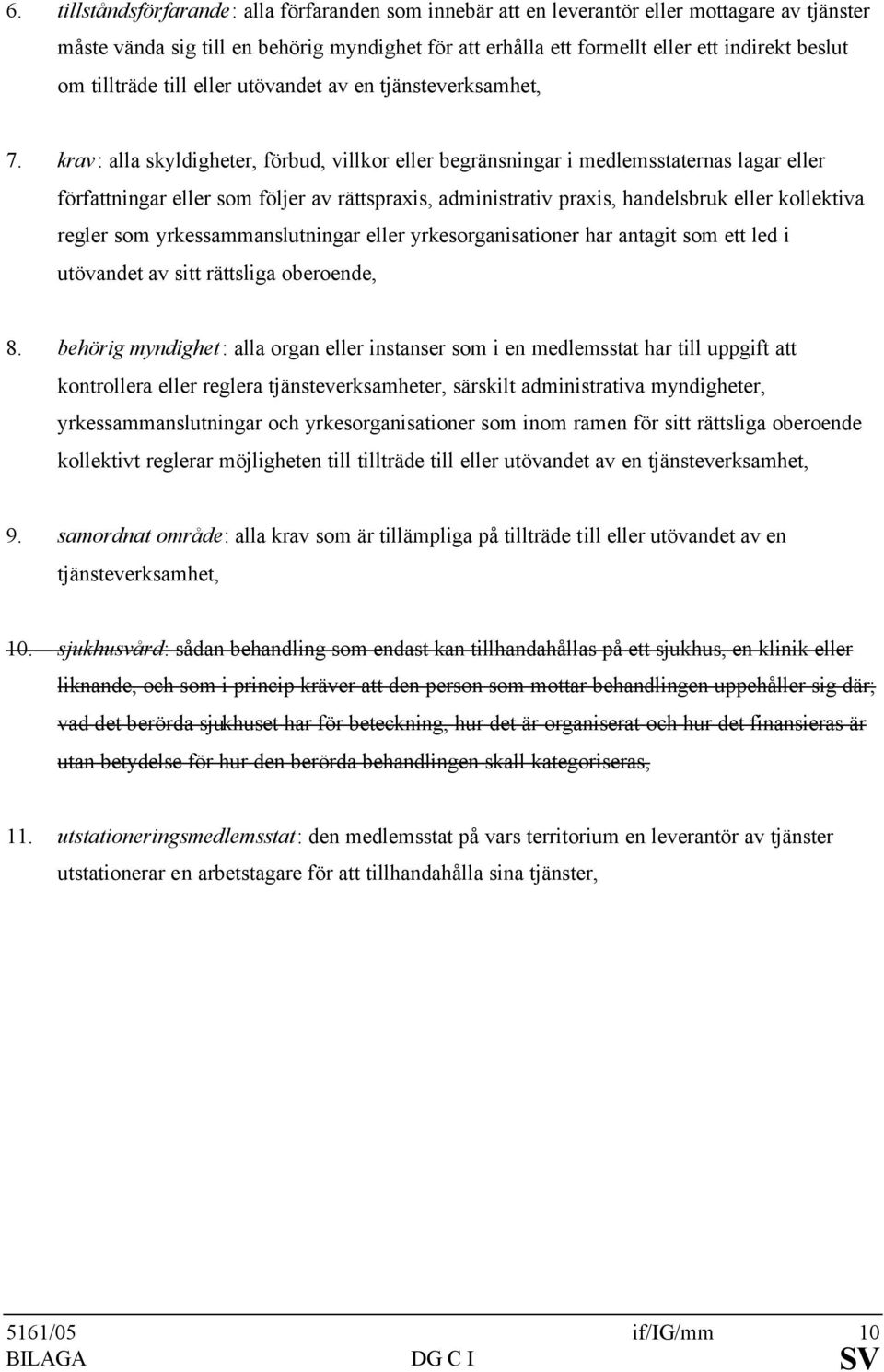 krav: alla skyldigheter, förbud, villkor eller begränsningar i medlemsstaternas lagar eller författningar eller som följer av rättspraxis, administrativ praxis, handelsbruk eller kollektiva regler