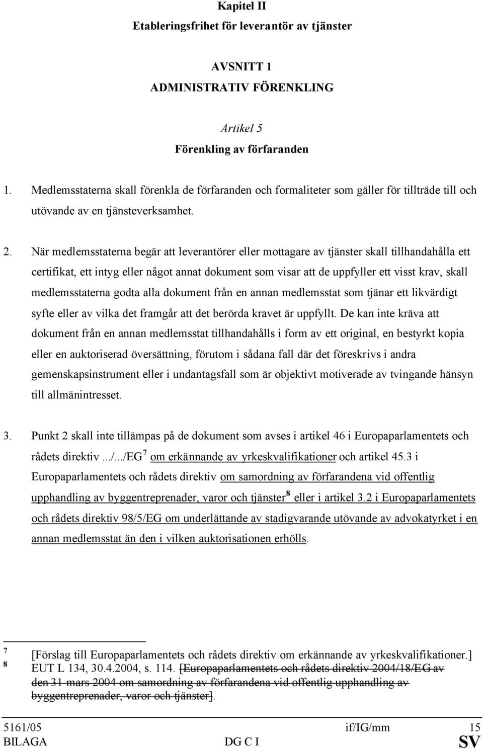 När medlemsstaterna begär att leverantörer eller mottagare av tjänster skall tillhandahålla ett certifikat, ett intyg eller något annat dokument som visar att de uppfyller ett visst krav, skall