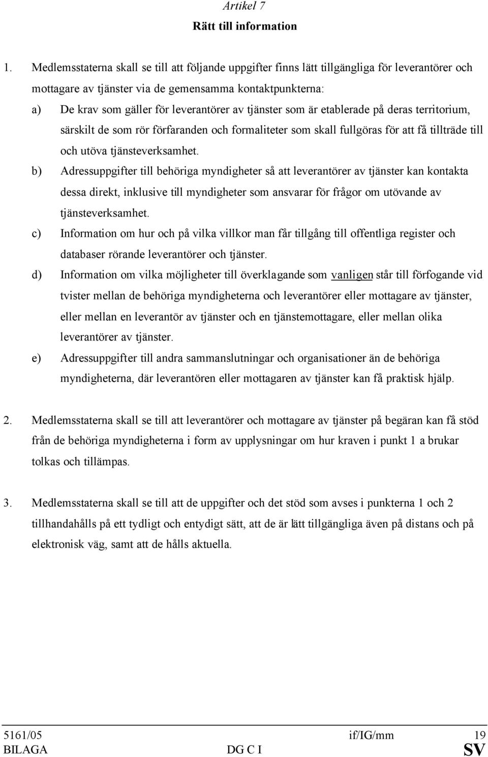 tjänster som är etablerade på deras territorium, särskilt de som rör förfaranden och formaliteter som skall fullgöras för att få tillträde till och utöva tjänsteverksamhet.