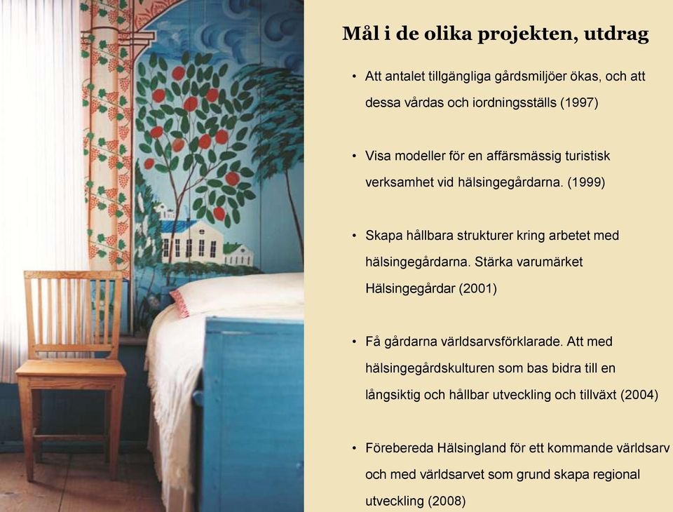 Stärka varumärket Hälsingegårdar (2001) Få gårdarna världsarvsförklarade.