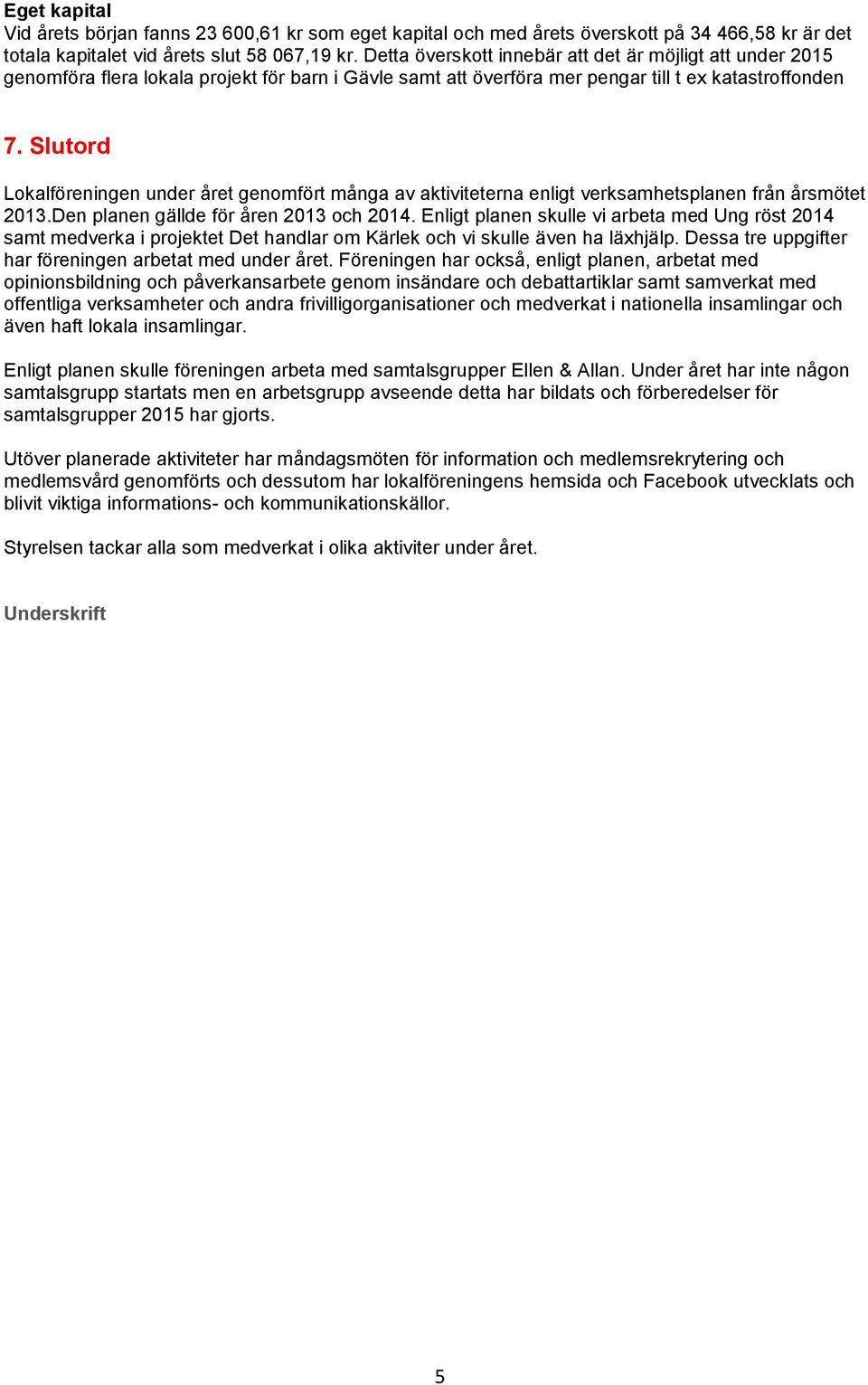 Slutord Lokalföreningen under året genomfört många av aktiviteterna enligt verksamhetsplanen från årsmötet 2013.Den planen gällde för åren 2013 och 2014.