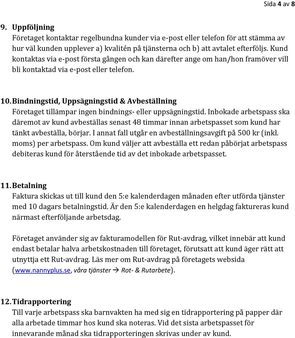 Bindningstid, Uppsägningstid & Avbeställning Företaget tillämpar ingen bindnings- eller uppsägningstid.