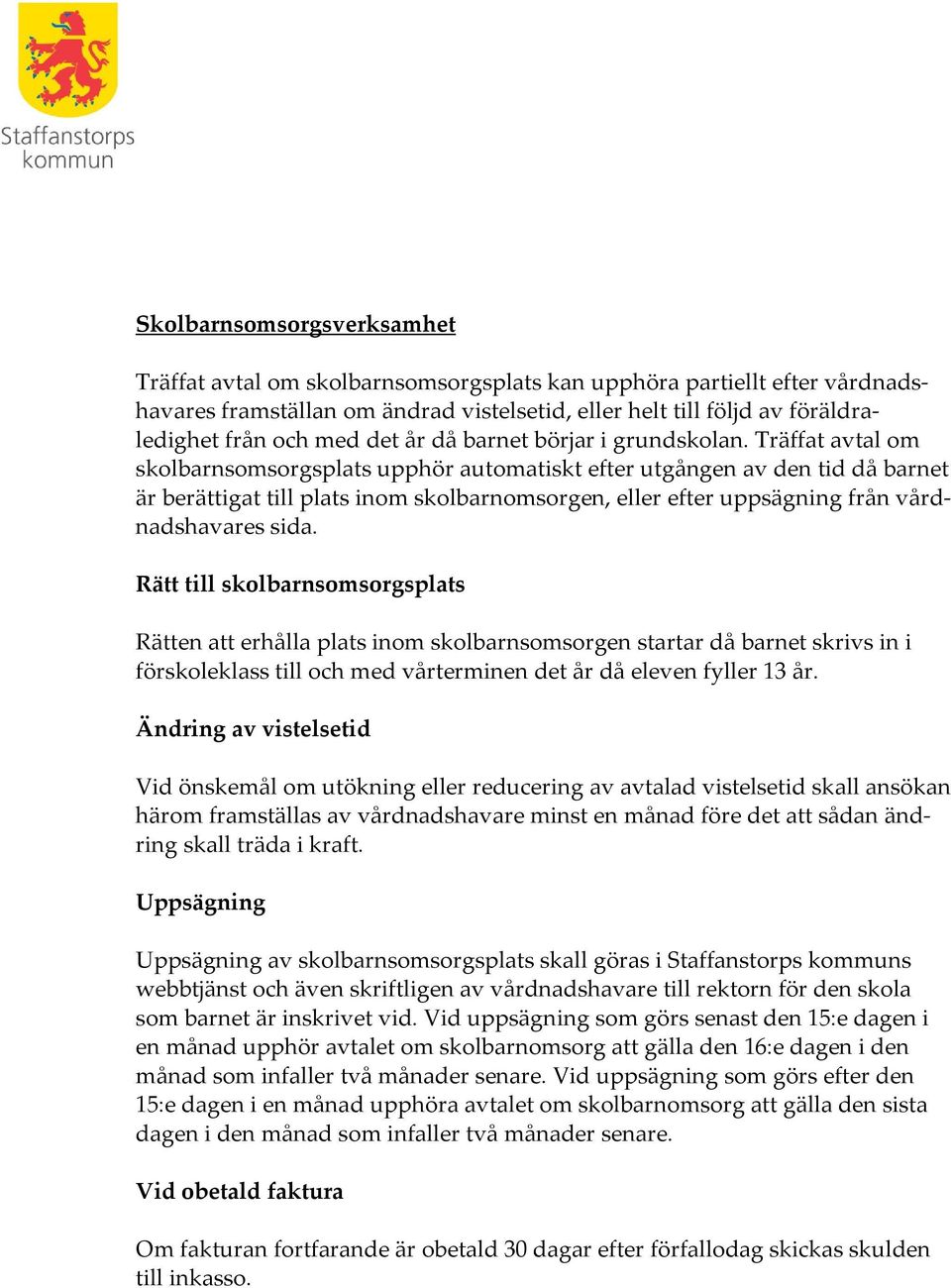 Träffat avtal om skolbarnsomsorgsplats upphör automatiskt efter utgången av den tid då barnet är berättigat till plats inom skolbarnomsorgen, eller efter uppsägning från vårdnadshavares sida.