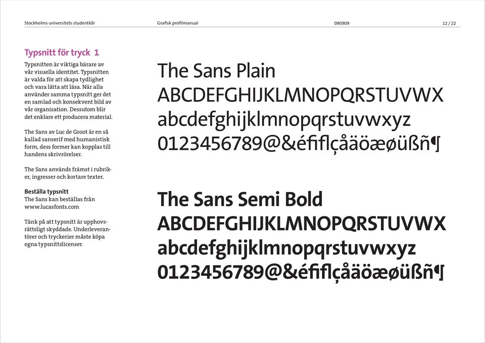Dessutom blir det enklare ett producera material. The Sans av Luc de Groot är en så kallad sanserif med humanistisk form, dess former kan kopplas till handens skrivrörelser.