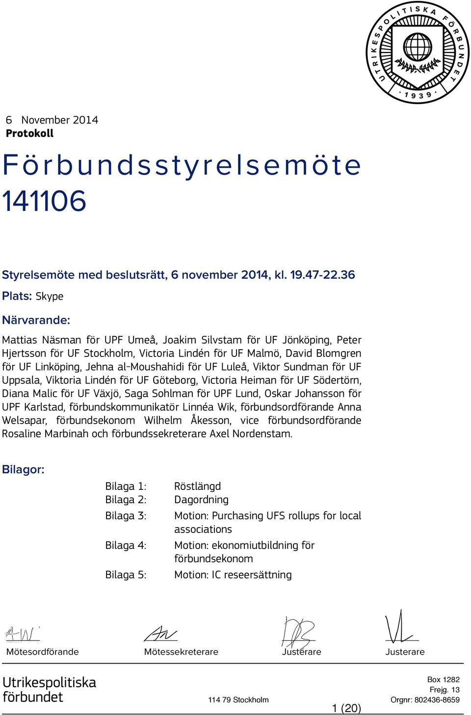 al-moushahidi för UF Luleå, Viktor Sundman för UF Uppsala, Viktoria Lindén för UF Göteborg, Victoria Heiman för UF Södertörn, Diana Malic för UF Växjö, Saga Sohlman för UPF Lund, Oskar Johansson för