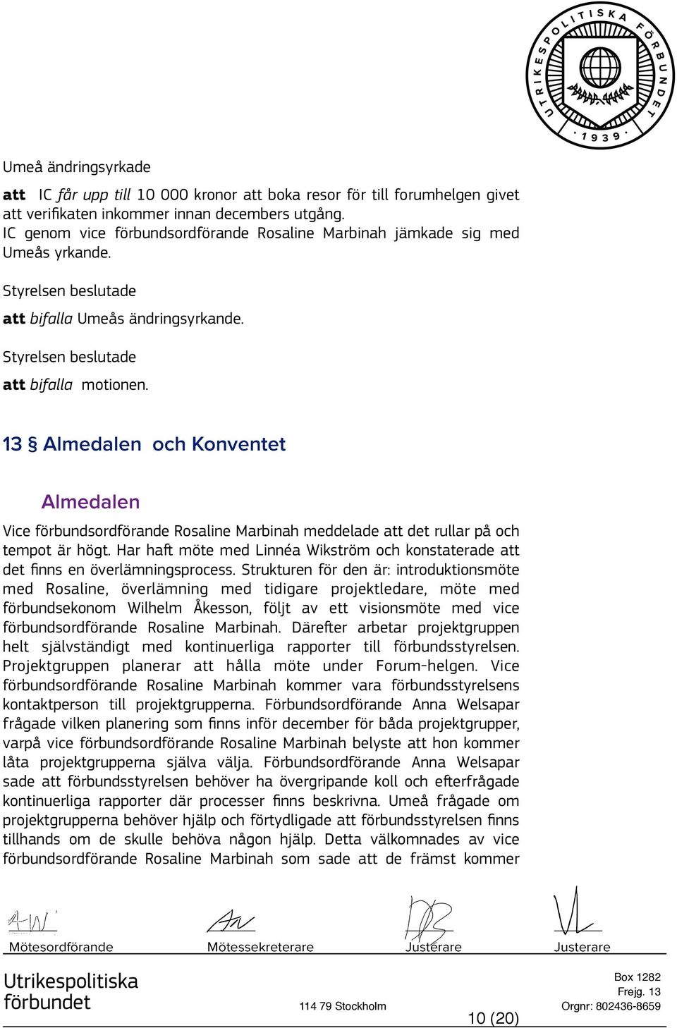 13 Almedalen och Konventet Almedalen Vice förbundsordförande Rosaline Marbinah meddelade att det rullar på och tempot är högt.