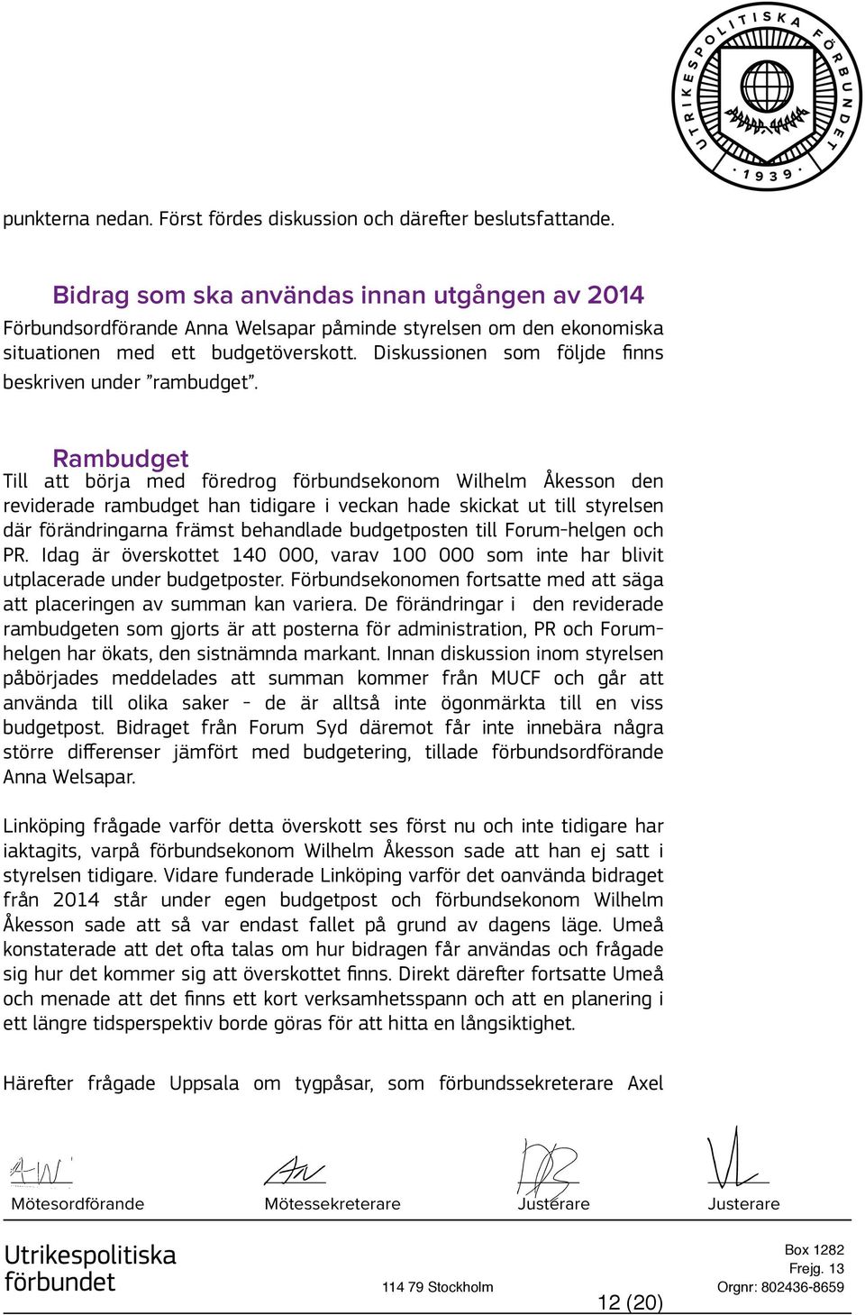 Diskussionen som följde finns beskriven under rambudget.