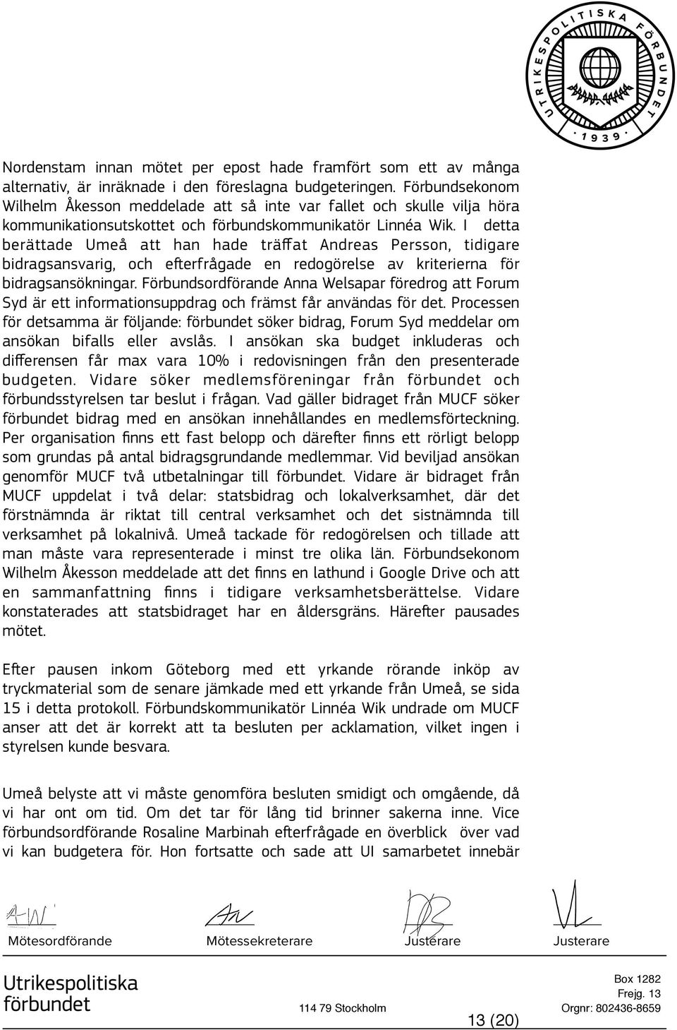I detta berättade Umeå att han hade träffat Andreas Persson, tidigare bidragsansvarig, och efterfrågade en redogörelse av kriterierna för bidragsansökningar.