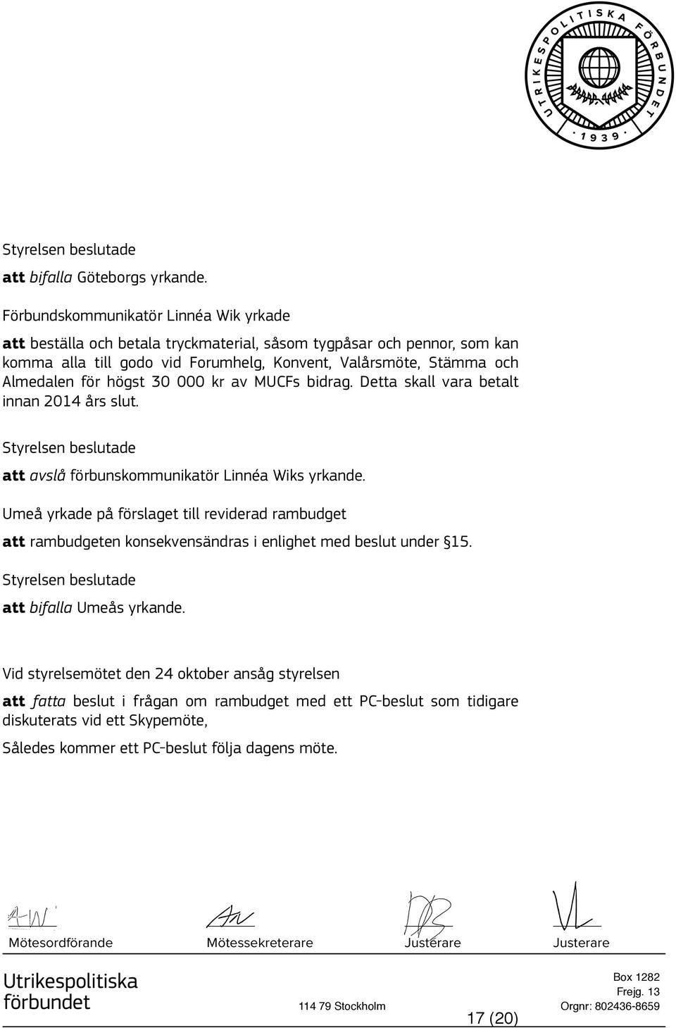 Almedalen för högst 30 000 kr av MUCFs bidrag. Detta skall vara betalt innan 2014 års slut. att avslå förbunskommunikatör Linnéa Wiks yrkande.