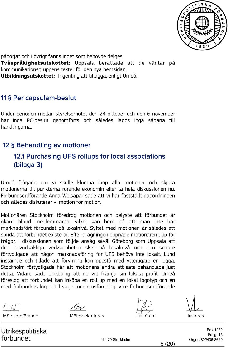 11 Per capsulam-beslut Under perioden mellan styrelsemötet den 24 oktober och den 6 november har inga PC-beslut genomförts och således läggs inga sådana till handlingarna.
