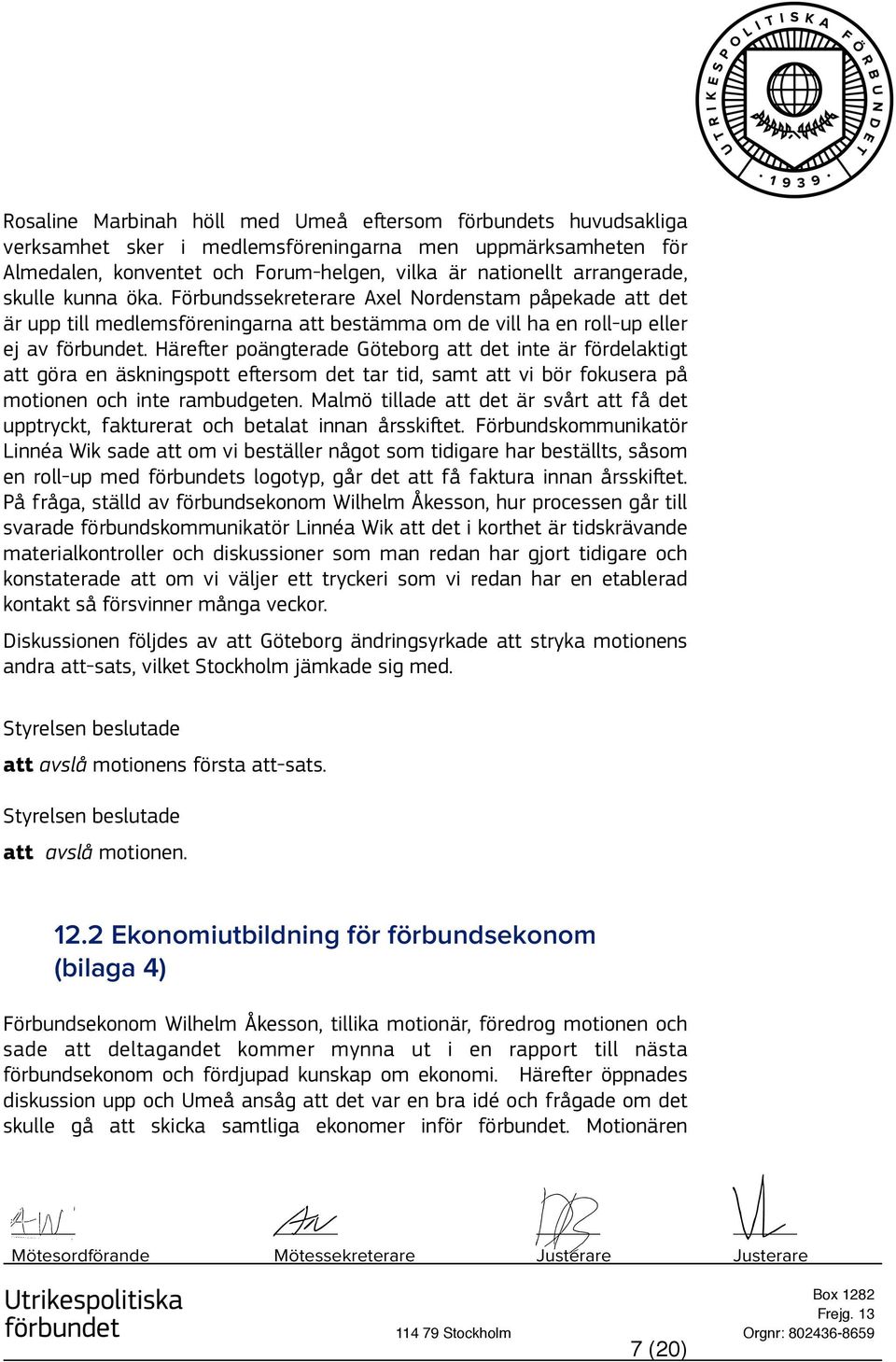 Härefter poängterade Göteborg att det inte är fördelaktigt att göra en äskningspott eftersom det tar tid, samt att vi bör fokusera på motionen och inte rambudgeten.