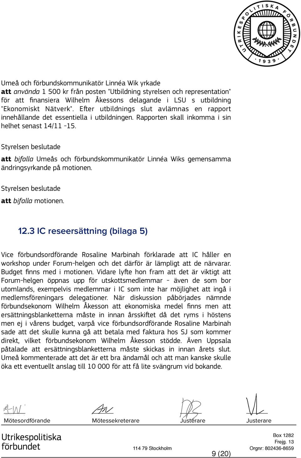 att bifalla Umeås och förbundskommunikatör Linnéa Wiks gemensamma ändringsyrkande på motionen. att bifalla motionen. 12.
