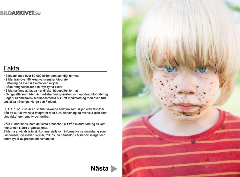 i högupplöst format Övriga affärsområden är mediahanteringssystem och uppdragfotografering Ingår i Skandinavisk Marknadsmedia AB - ett mediaföretag med över 100 anställda i Sverige, Norge och Finland.