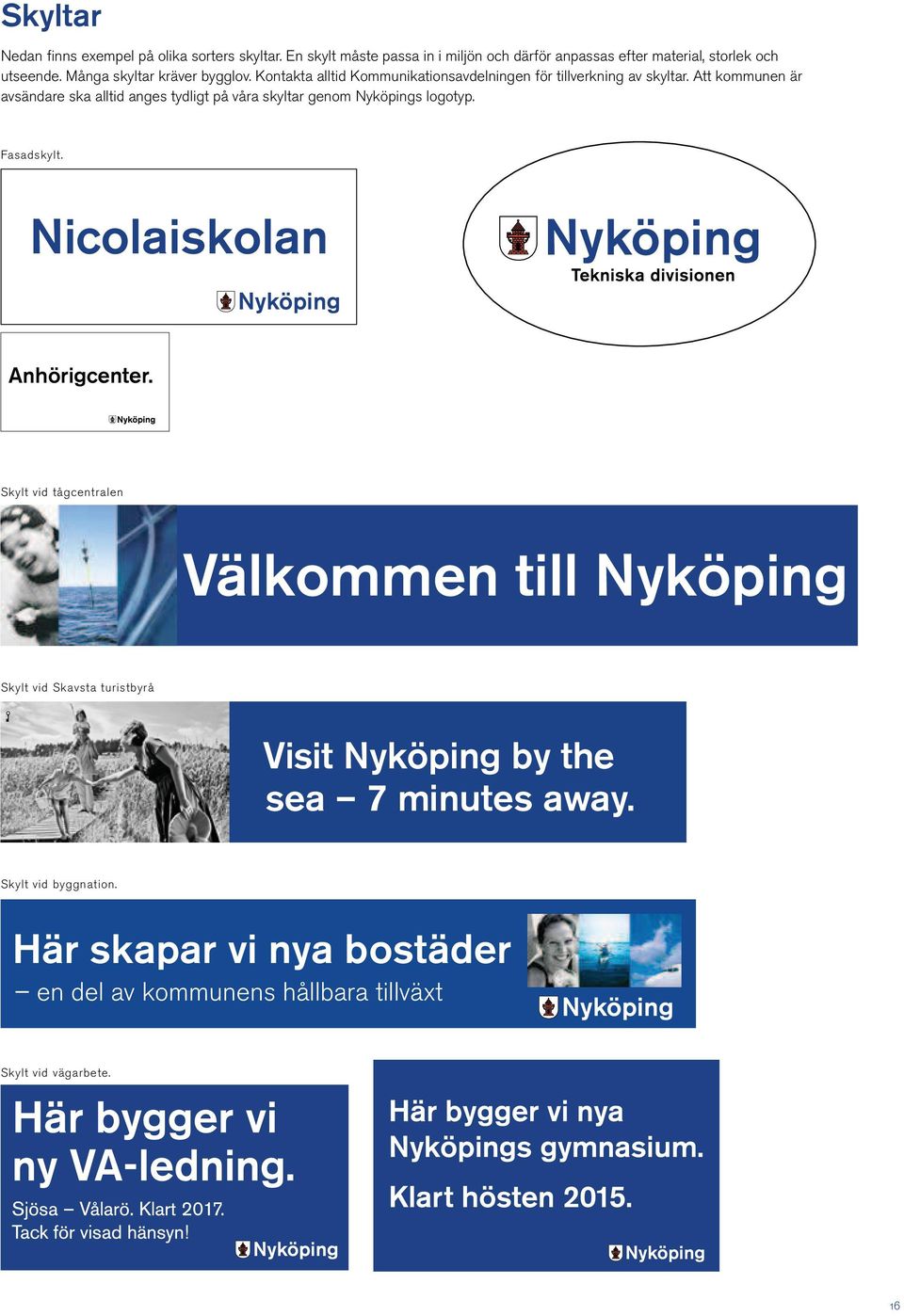 Att kommunen är avsändare ska alltid anges tydligt på våra skyltar genom Nyköpings logotyp. Fasadskylt. Nicolaiskolan Anhörigcenter.