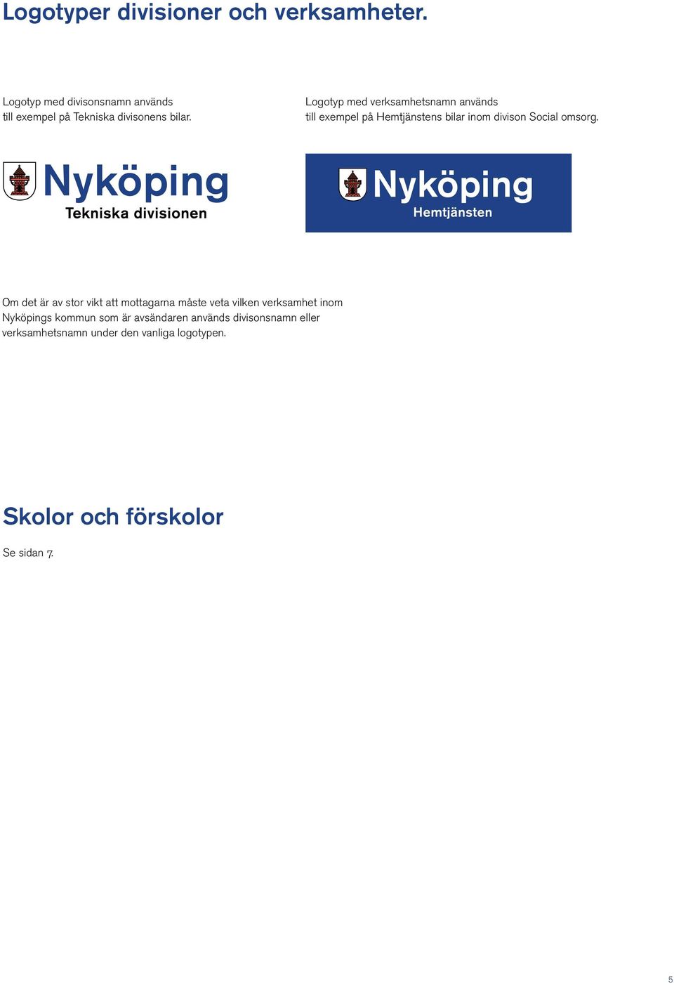 Logotyp med verksamhetsnamn används till exempel på Hemtjänstens bilar inom divison Social omsorg.