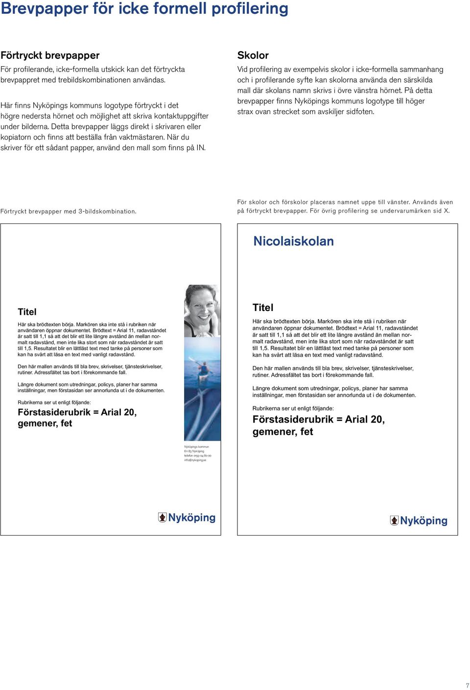 Detta brev papper läggs direkt i skrivaren eller kopiatorn och finns att beställa från vaktmästaren. När du skriver för ett sådant papper, använd den mall som finns på IN.